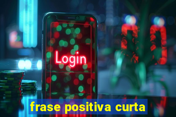 frase positiva curta